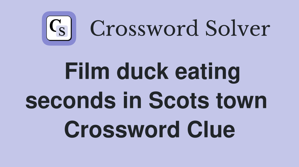 Film duck eating seconds in Scots town  Crossword Clue