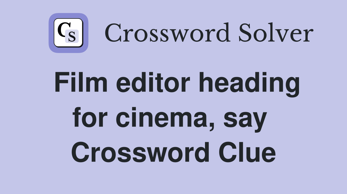 Film editor heading for cinema, say  Crossword Clue