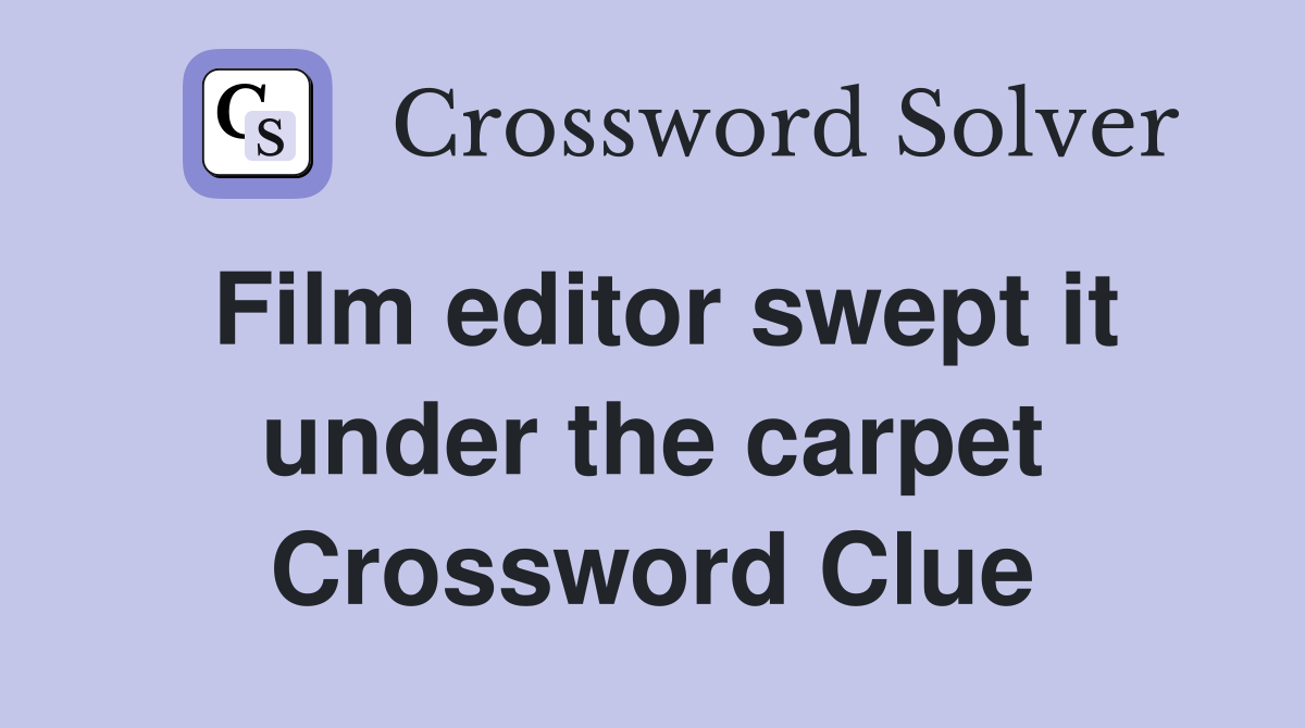 Film editor swept it under the carpet Crossword Clue