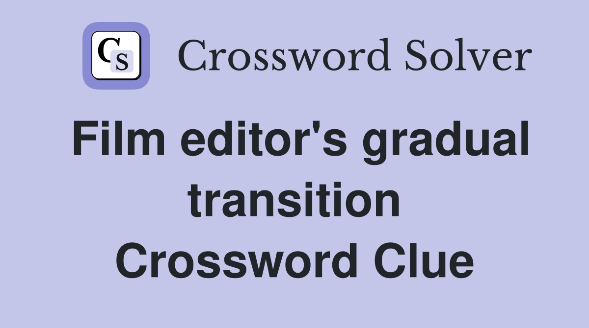 Film editor's gradual transition Crossword Clue