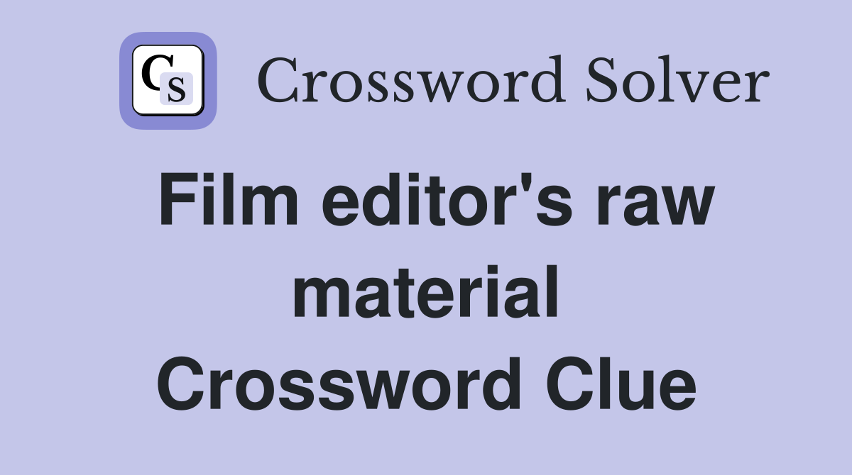 Film editor's raw material Crossword Clue