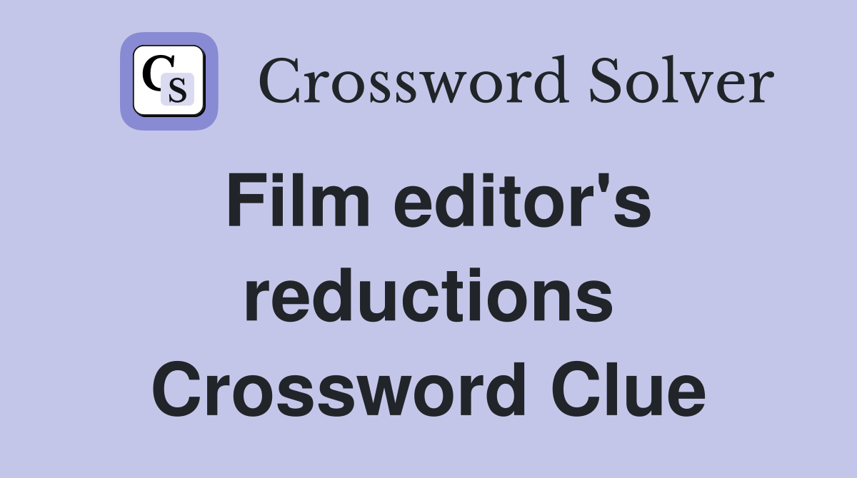 Film editor's reductions Crossword Clue