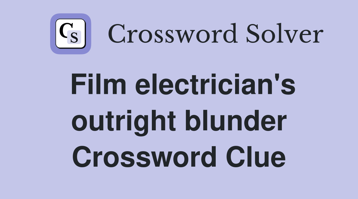 Film electrician's outright blunder Crossword Clue