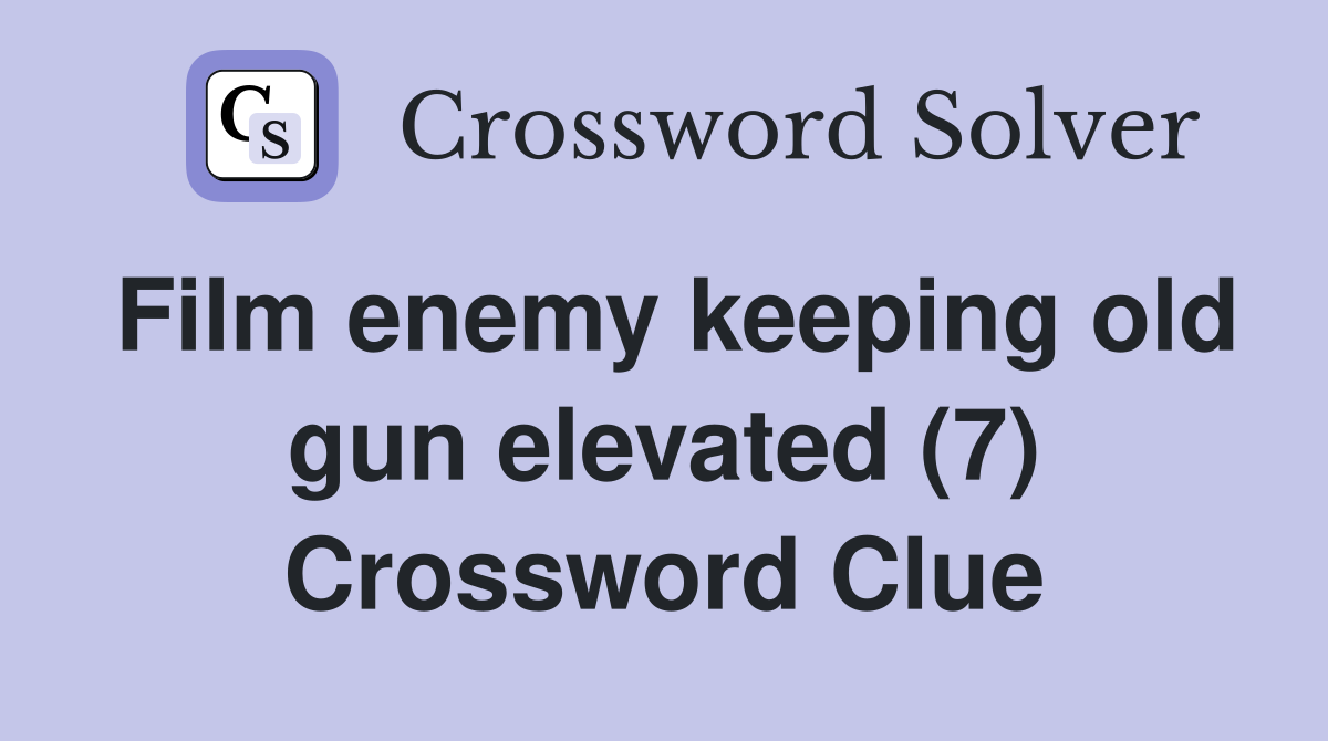 Film enemy keeping old gun elevated (7) Crossword Clue