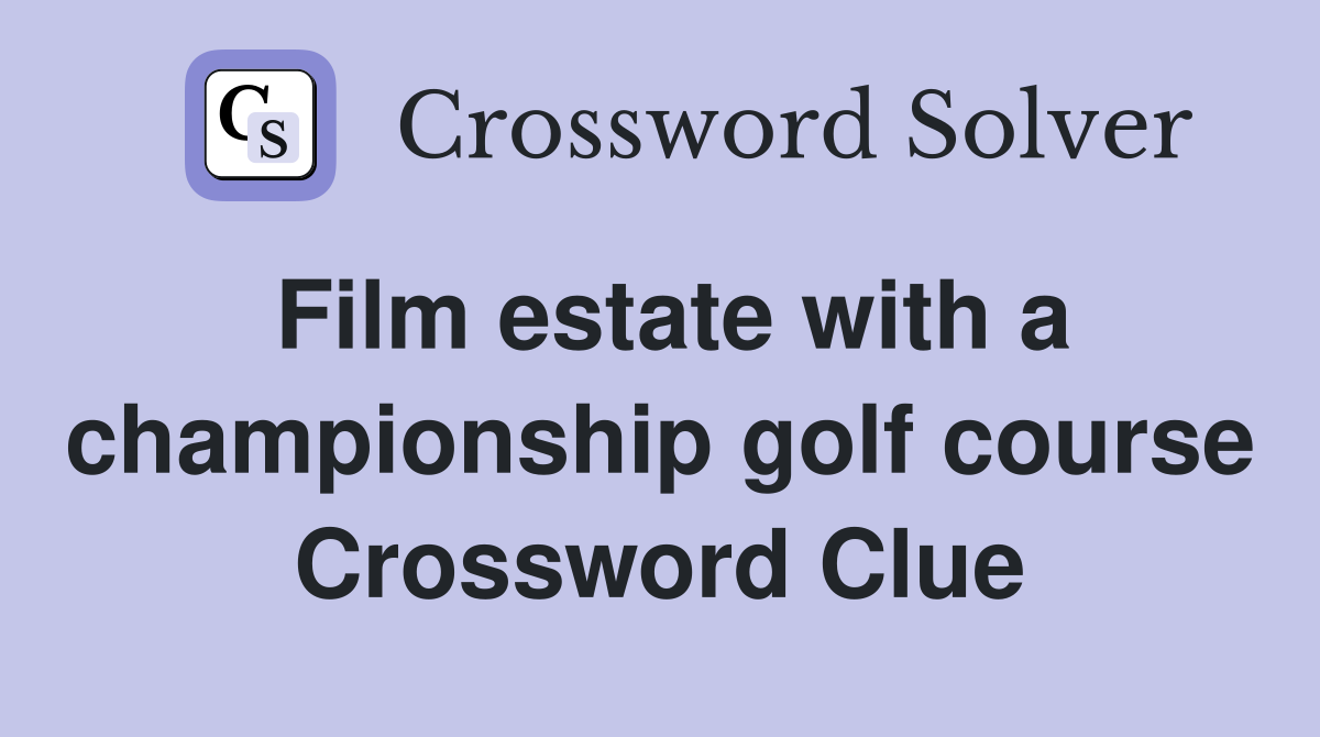 Film estate with a championship golf course Crossword Clue
