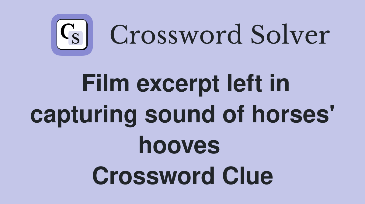 Film excerpt left in capturing sound of horses' hooves  Crossword Clue