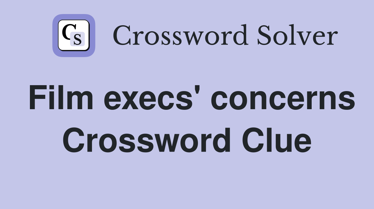 Film execs' concerns Crossword Clue
