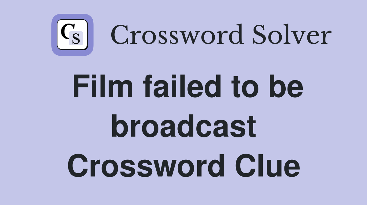 Film failed to be broadcast Crossword Clue