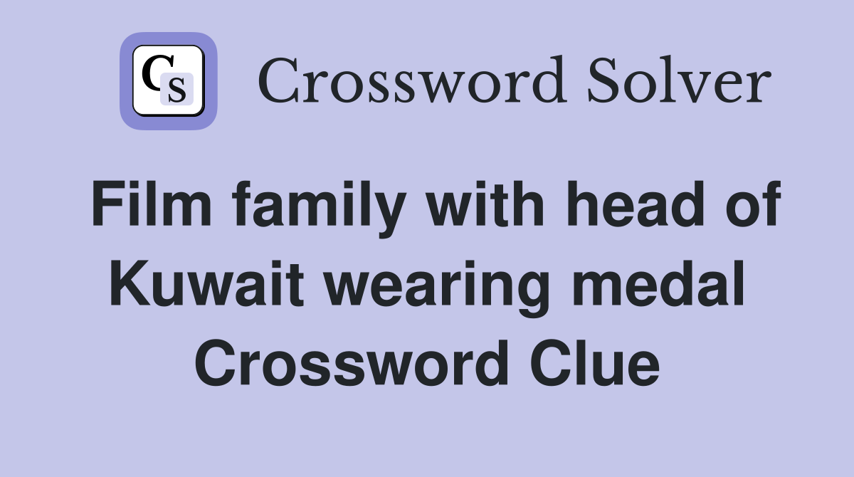 Film family with head of Kuwait wearing medal Crossword Clue