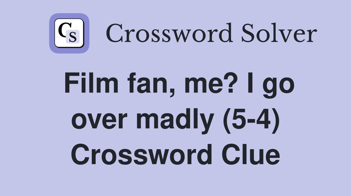 Film fan, me? I go over madly (5-4) Crossword Clue