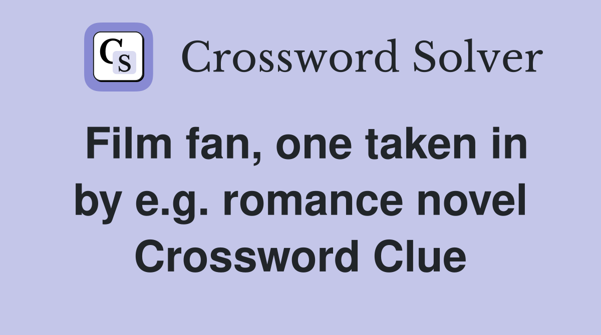Film fan, one taken in by e.g. romance novel Crossword Clue