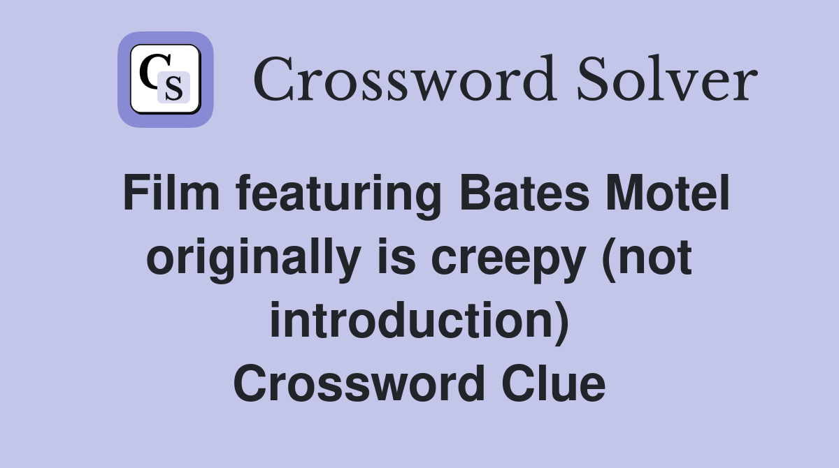 Film featuring Bates Motel originally is creepy (not introduction) Crossword Clue