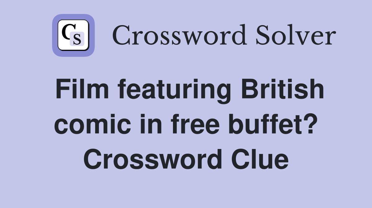 Film featuring British comic in free buffet? Crossword Clue