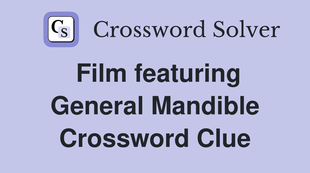 Film featuring General Mandible Crossword Clue