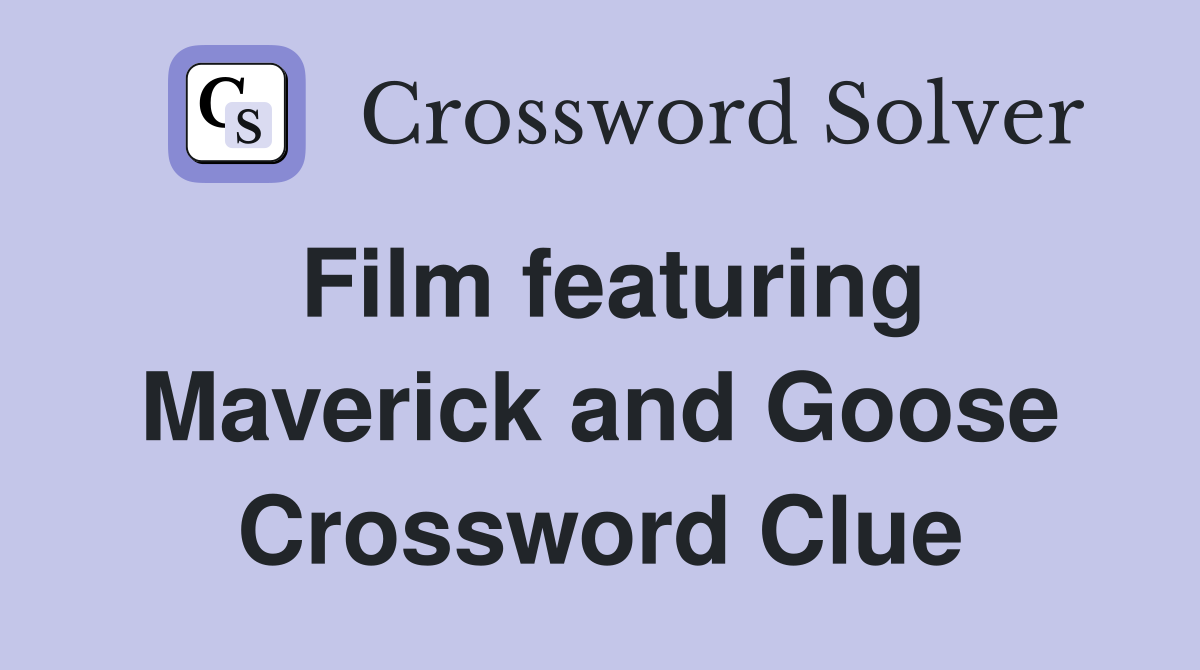 Film featuring Maverick and Goose Crossword Clue