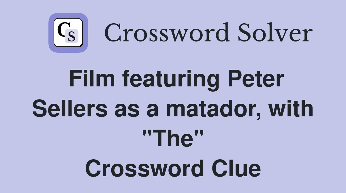 Film featuring Peter Sellers as a matador, with "The" Crossword Clue