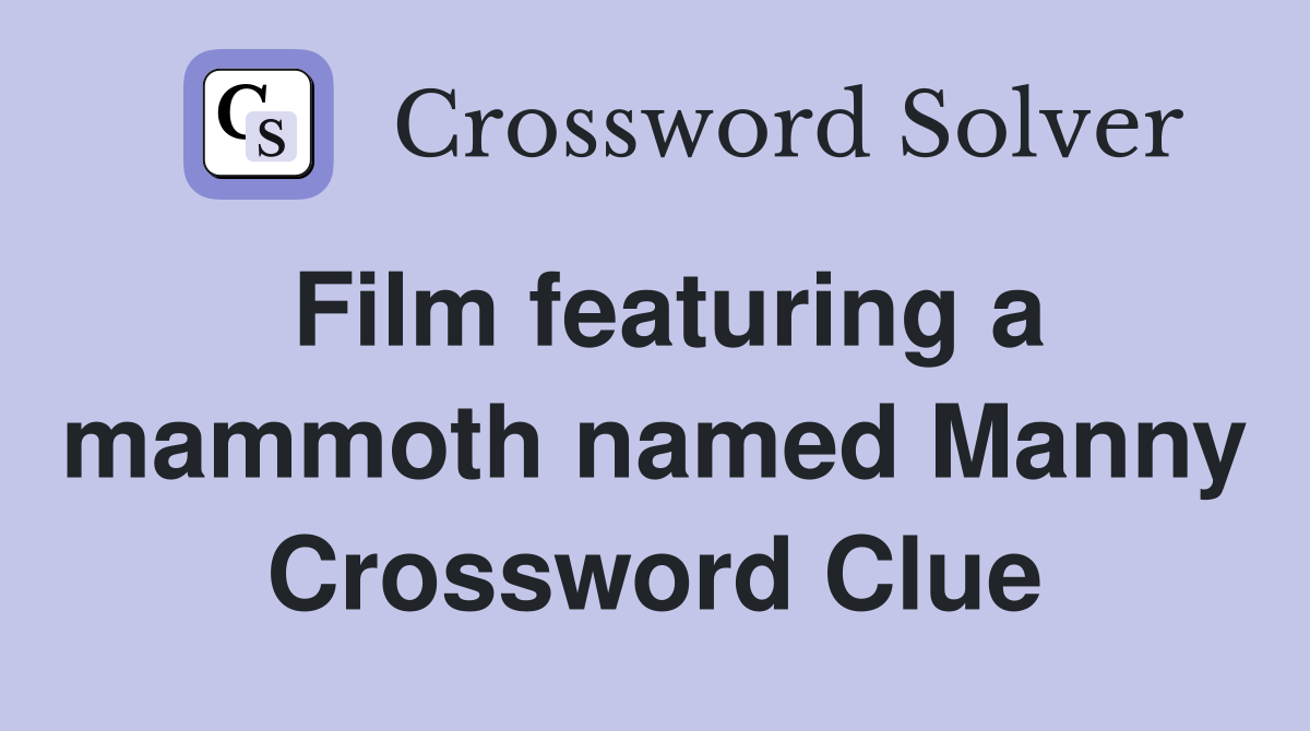 Film featuring a mammoth named Manny Crossword Clue