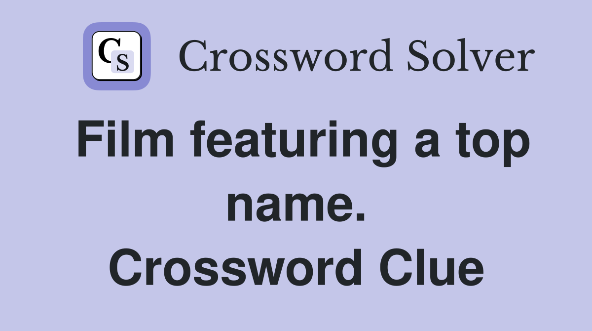Film featuring a top name. Crossword Clue