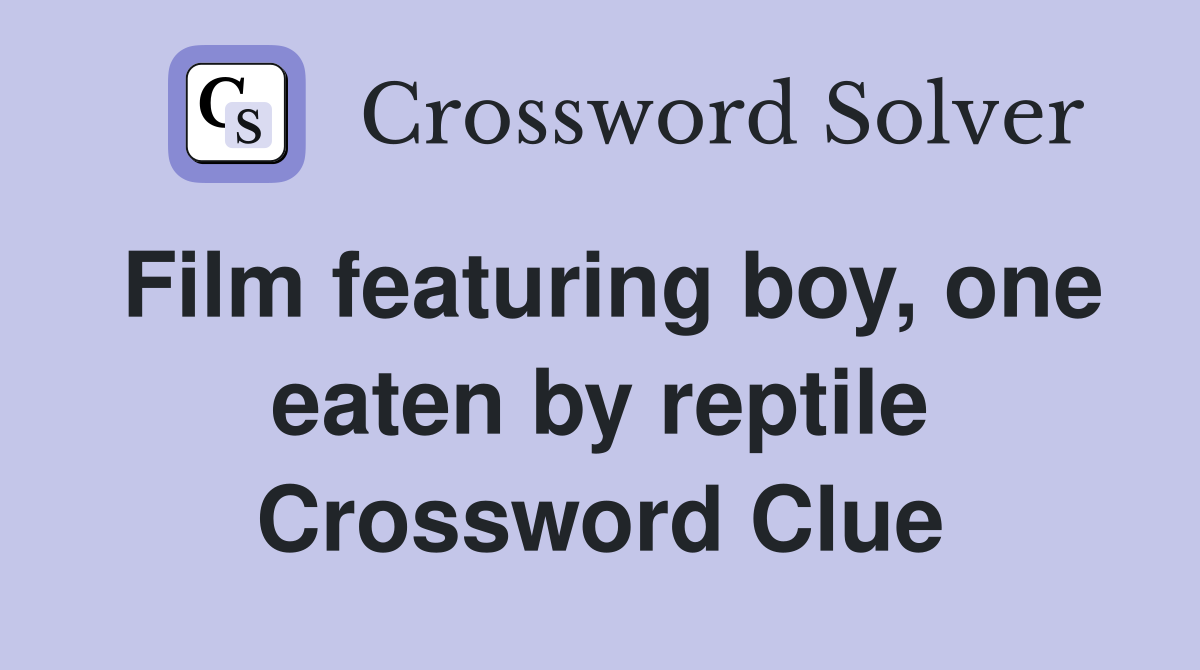Film featuring boy, one eaten by reptile Crossword Clue