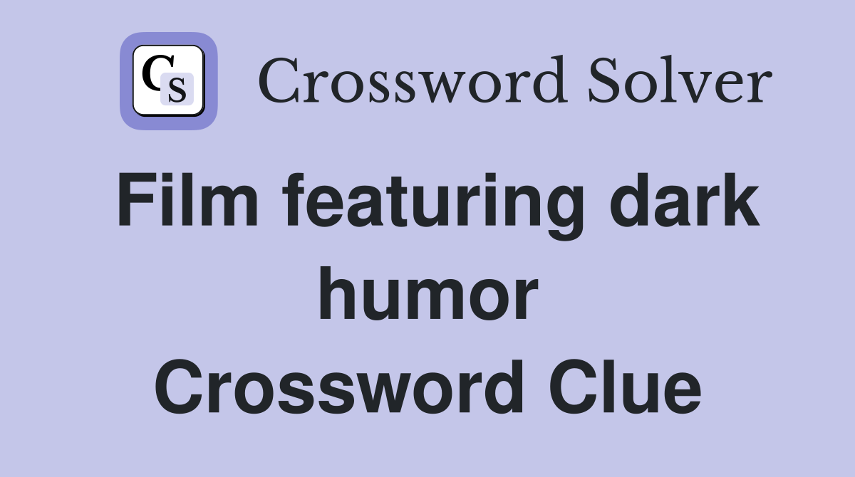 Film featuring dark humor Crossword Clue