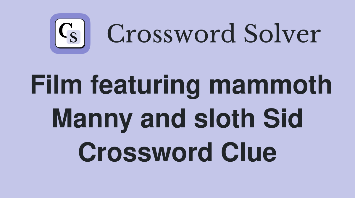 Film featuring mammoth Manny and sloth Sid Crossword Clue