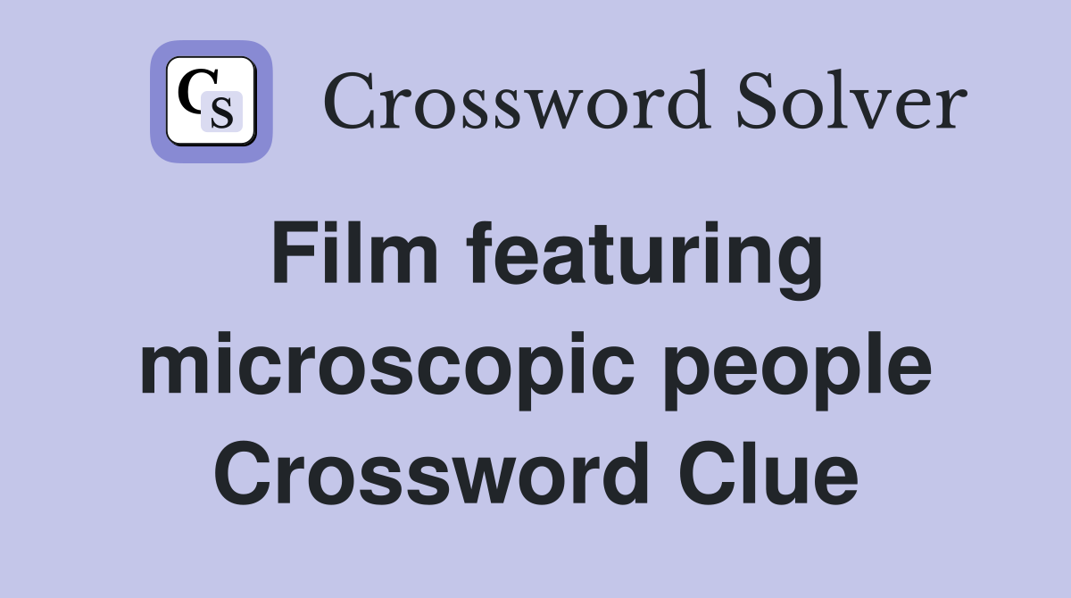 Film featuring microscopic people Crossword Clue