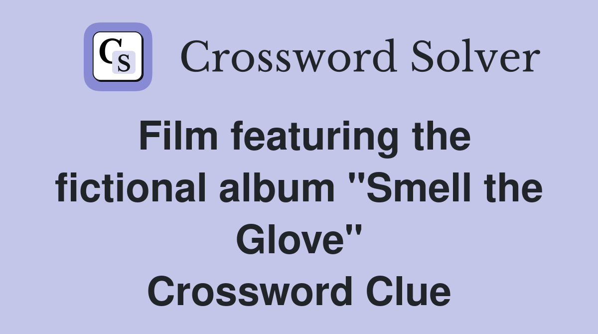 Film featuring the fictional album "Smell the Glove" Crossword Clue