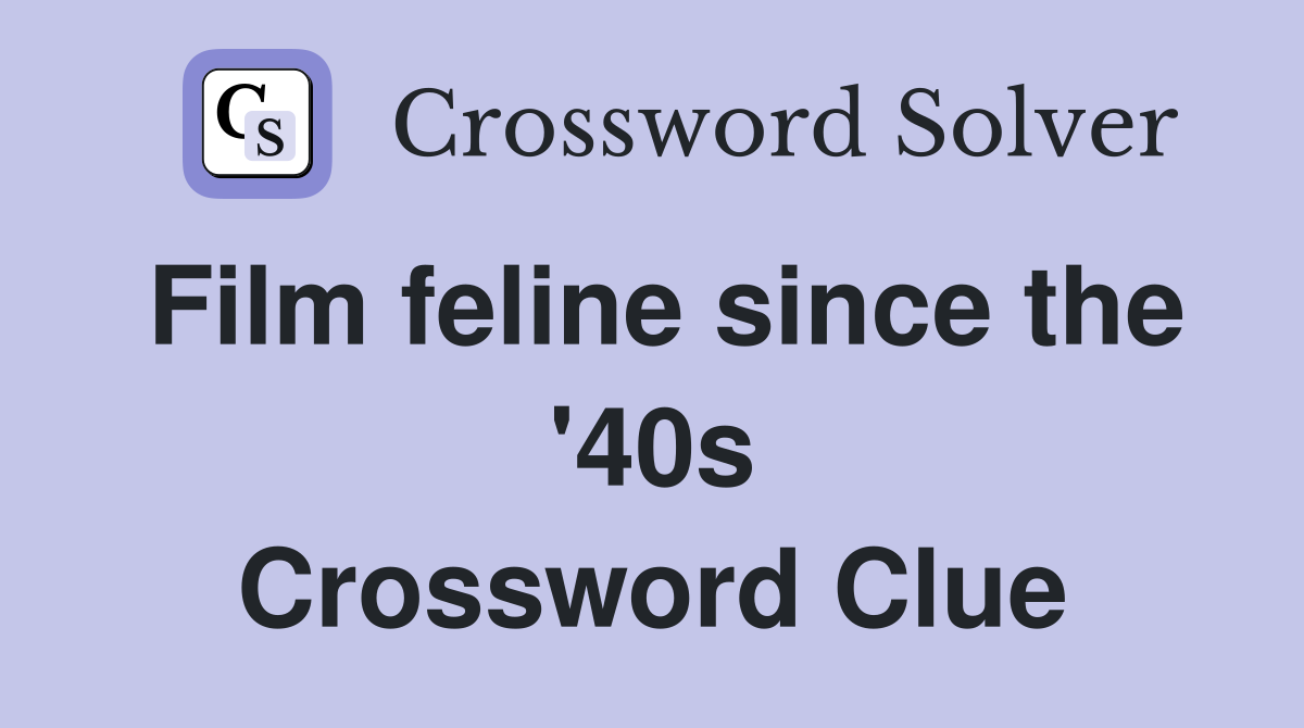 Film feline since the '40s Crossword Clue
