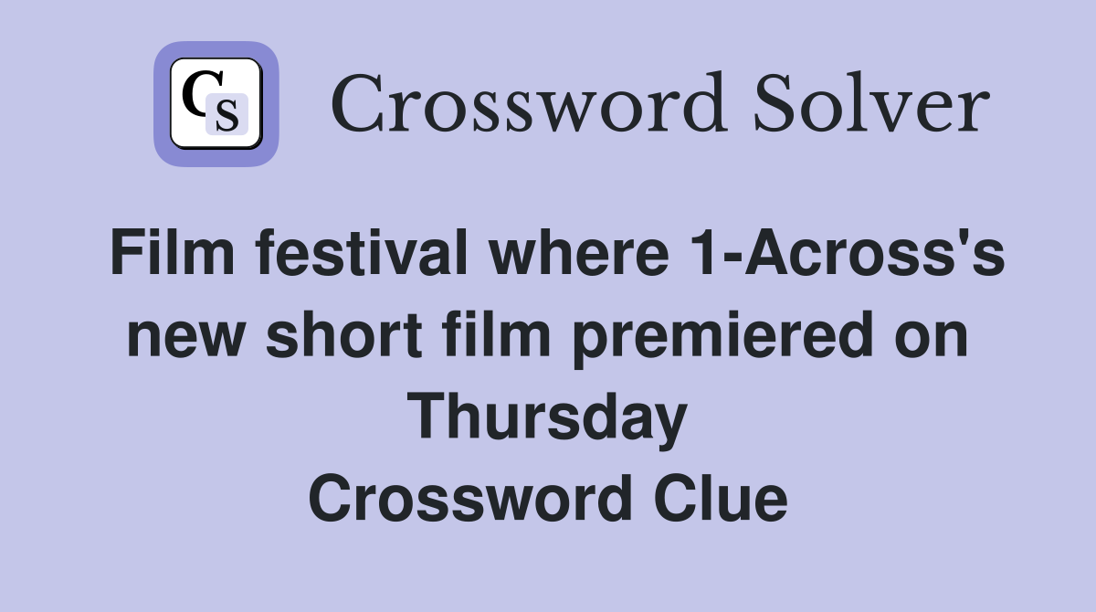 Film festival where 1-Across's new short film premiered on Thursday Crossword Clue