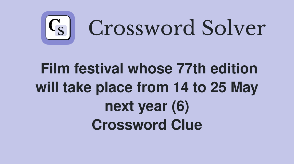 Film festival whose 77th edition will take place from 14 to 25 May next year (6) Crossword Clue
