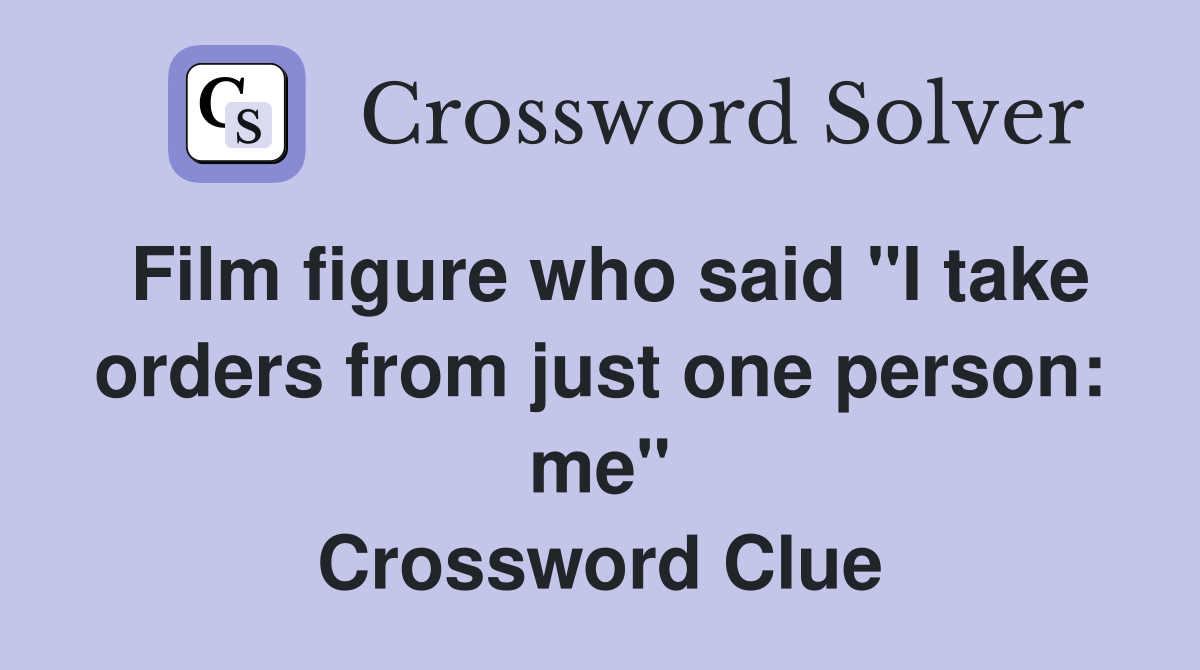 Film figure who said "I take orders from just one person: me" Crossword Clue