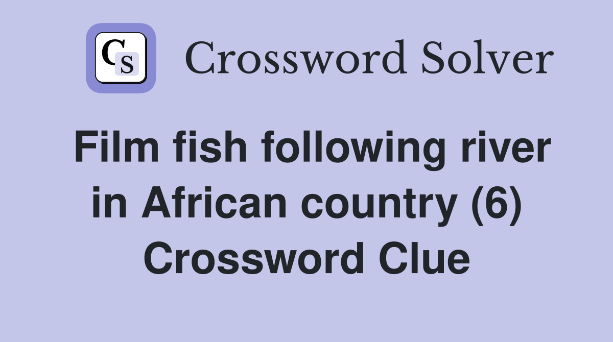 Film fish following river in African country (6) Crossword Clue