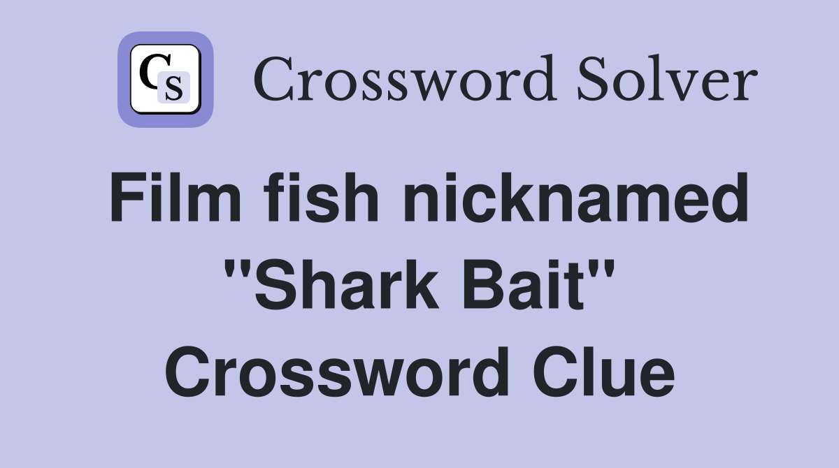 Film fish nicknamed "Shark Bait" Crossword Clue