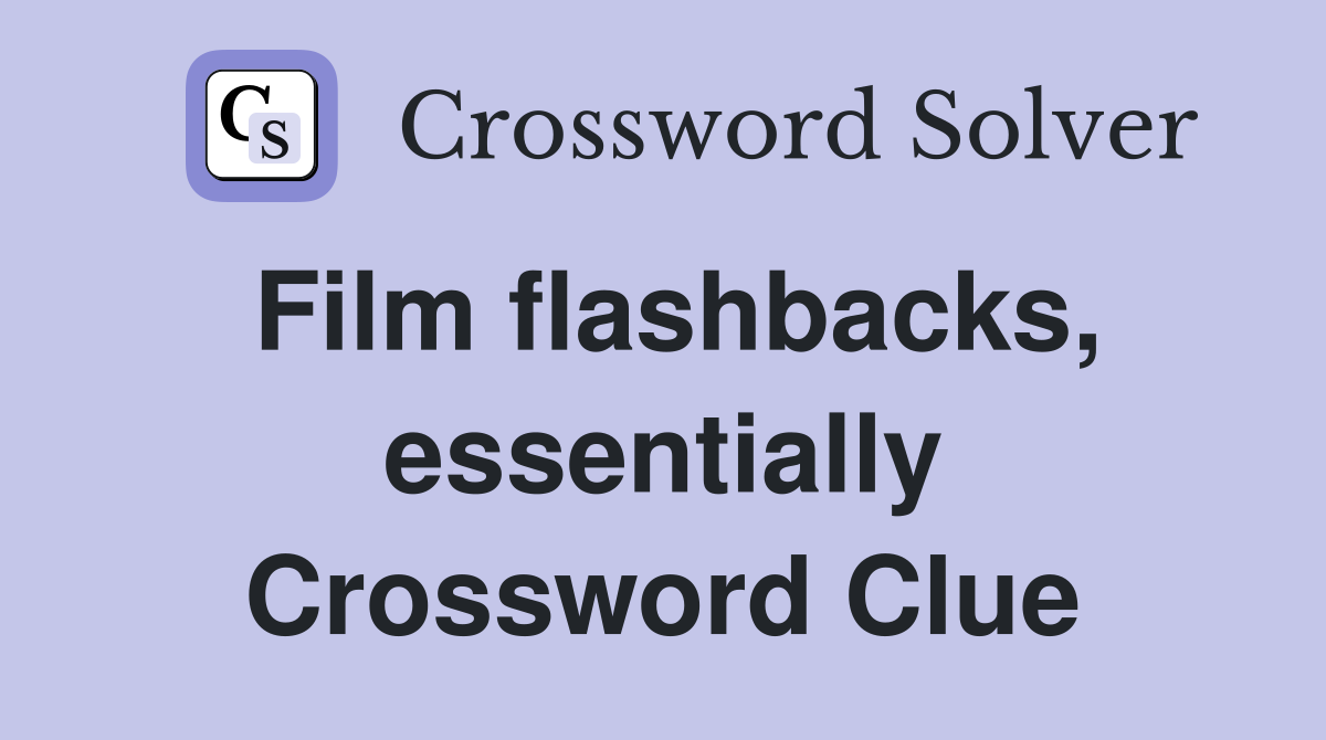 Film flashbacks, essentially Crossword Clue