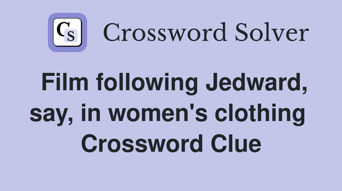 Film following Jedward, say, in women's clothing  Crossword Clue