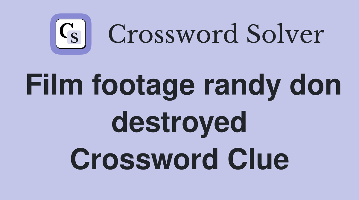 Film footage randy don destroyed Crossword Clue