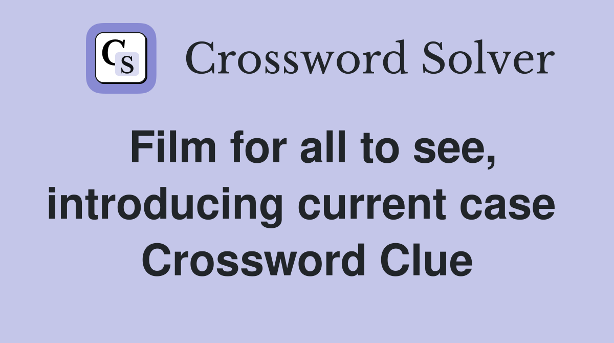 Film for all to see, introducing current case  Crossword Clue