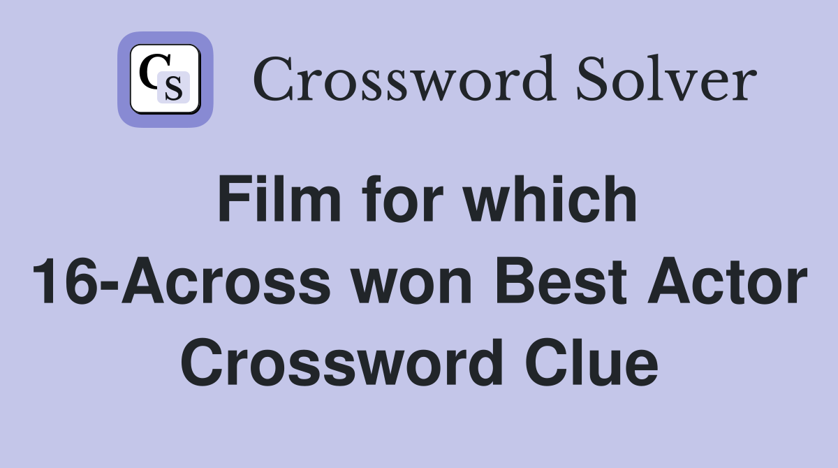 Film for which 16-Across won Best Actor Crossword Clue