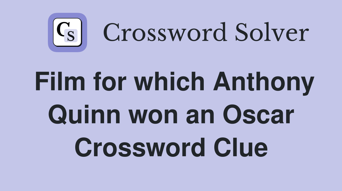 Film for which Anthony Quinn won an Oscar Crossword Clue