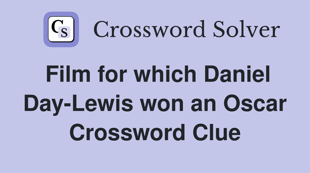 Film for which Daniel Day-Lewis won an Oscar Crossword Clue