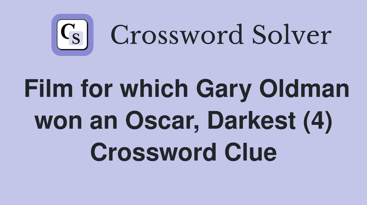 Film for which Gary Oldman won an Oscar, Darkest (4) Crossword Clue