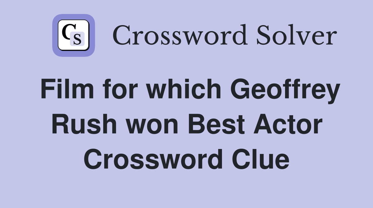 Film for which Geoffrey Rush won Best Actor Crossword Clue
