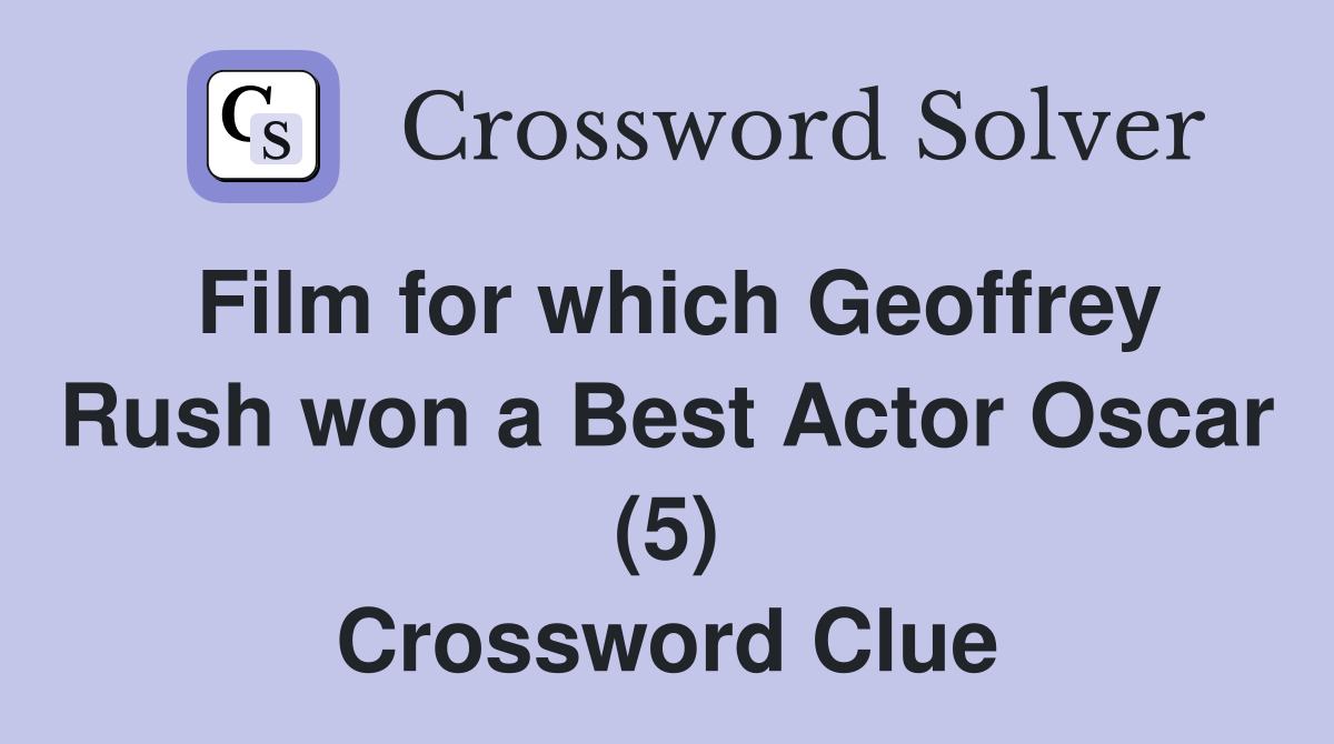 Film for which Geoffrey Rush won a Best Actor Oscar (5) Crossword Clue