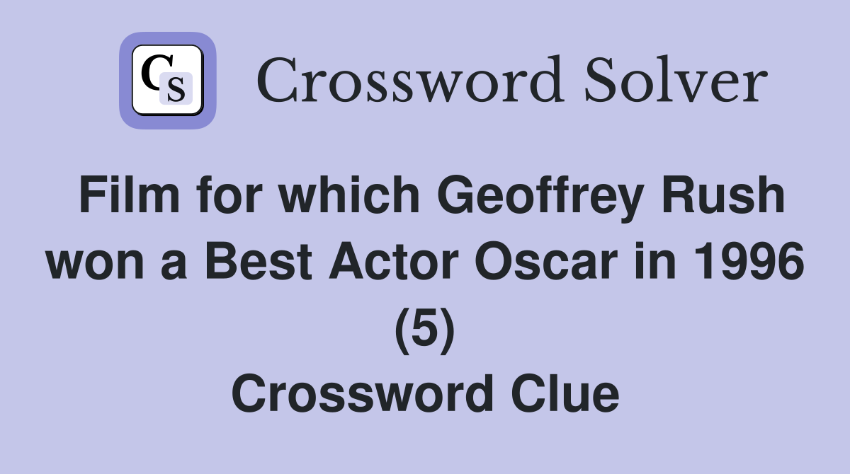 Film for which Geoffrey Rush won a Best Actor Oscar in 1996 (5) Crossword Clue