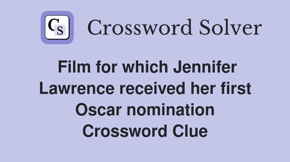 Film for which Jennifer Lawrence received her first Oscar nomination Crossword Clue