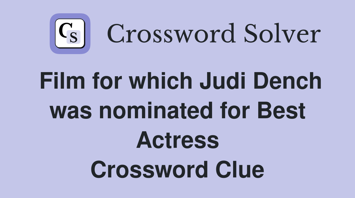 Film for which Judi Dench was nominated for Best Actress Crossword Clue