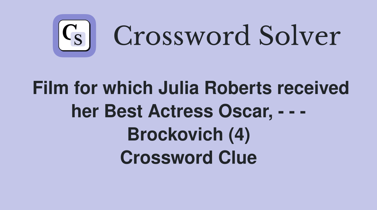 Film for which Julia Roberts received her Best Actress Oscar, - - - Brockovich (4) Crossword Clue