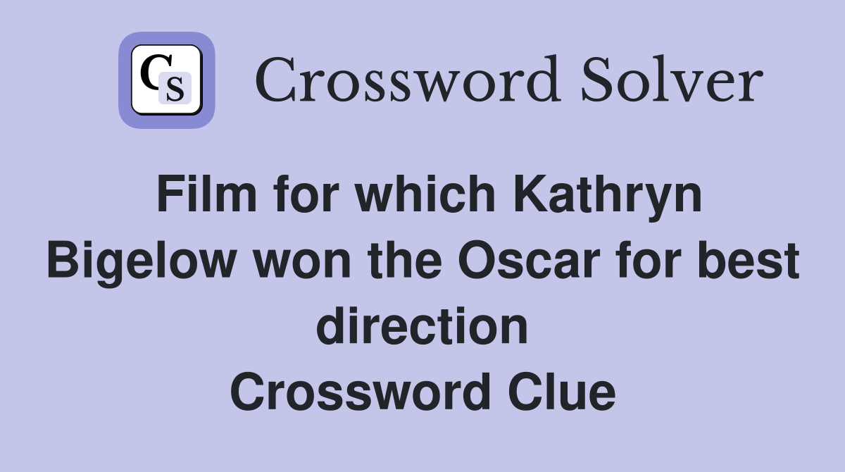 Film for which Kathryn Bigelow won the Oscar for best direction Crossword Clue