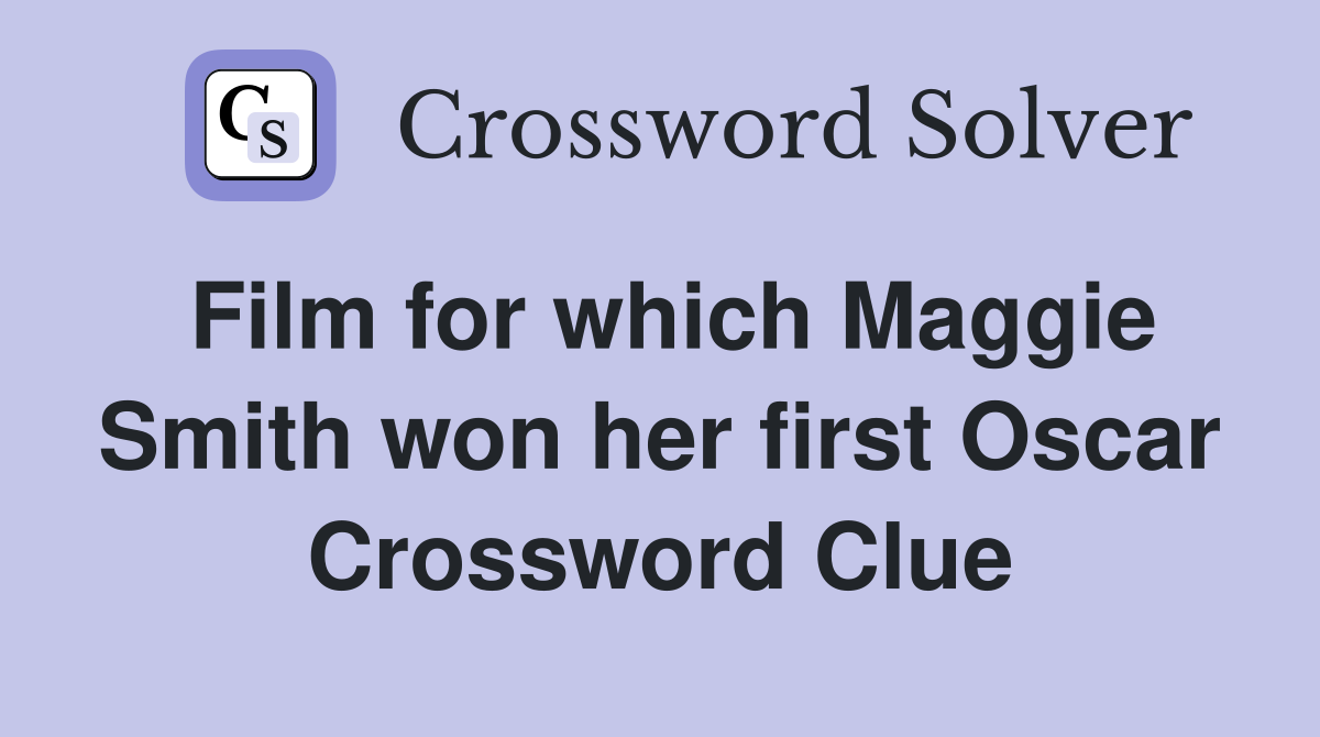 Film for which Maggie Smith won her first Oscar Crossword Clue