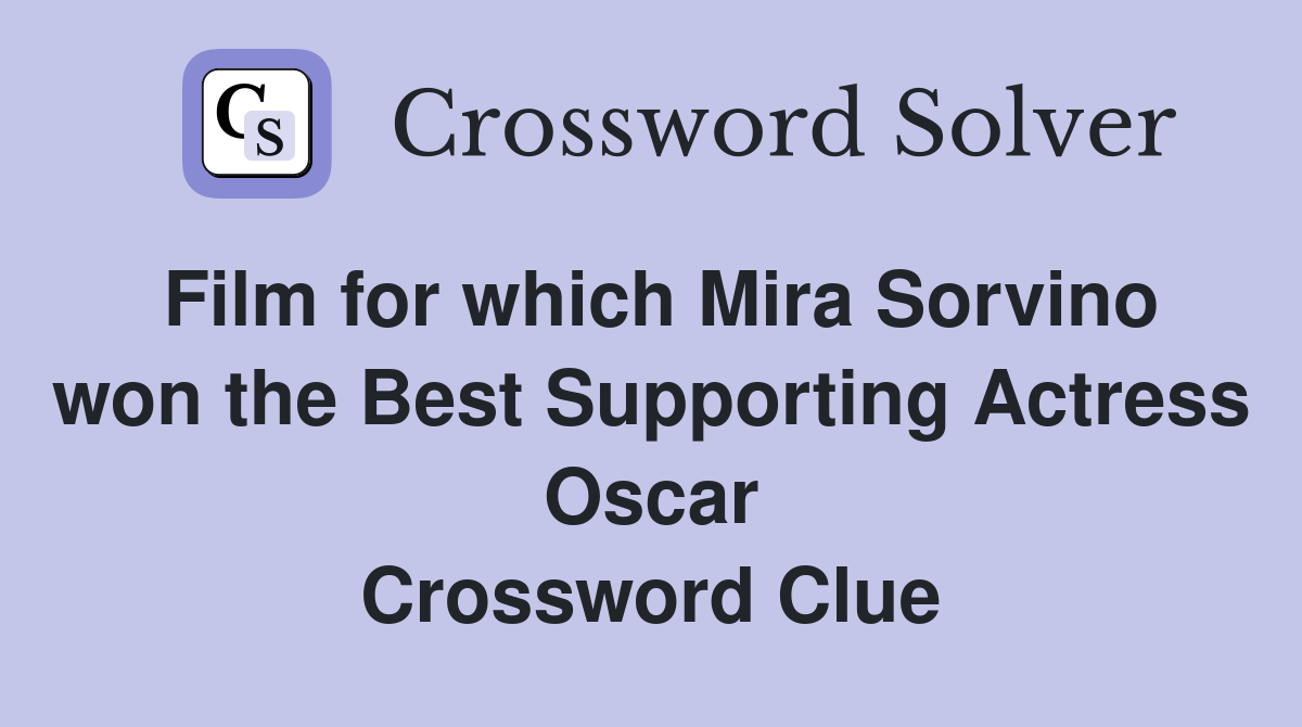 Film for which Mira Sorvino won the Best Supporting Actress Oscar Crossword Clue